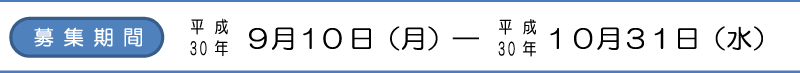 募集期間:平成30年9月10日(月)~平成30年10月31日(水)